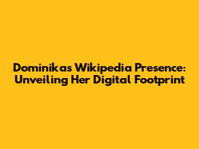 Dominika's Wikipedia Presence: Unveiling Her Digital Footprint
