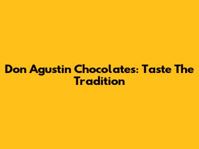 Don Agustin Chocolates: Taste The Tradition