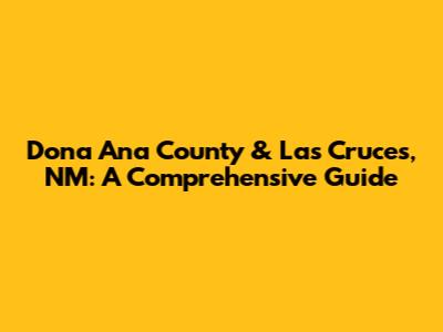 Dona Ana County & Las Cruces, NM: A Comprehensive Guide