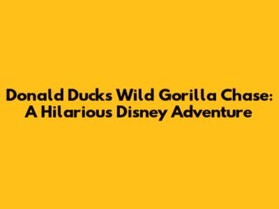Donald Duck's Wild Gorilla Chase: A Hilarious Disney Adventure