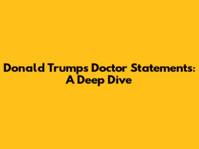 Donald Trump's Doctor Statements: A Deep Dive
