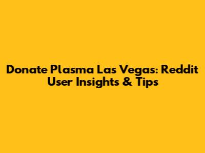 Donate Plasma Las Vegas: Reddit User Insights & Tips