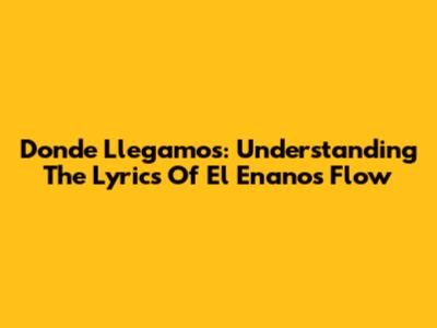 Donde Llegamos: Understanding The Lyrics Of El Enano's Flow