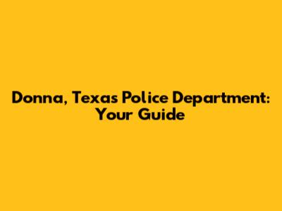 Donna, Texas Police Department: Your Guide