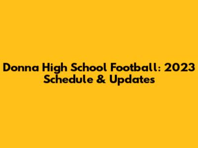 Donna High School Football: 2023 Schedule & Updates