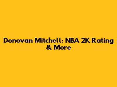 Donovan Mitchell: NBA 2K Rating & More
