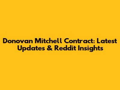 Donovan Mitchell Contract: Latest Updates & Reddit Insights