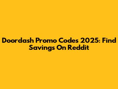 Doordash Promo Codes 2025: Find Savings On Reddit