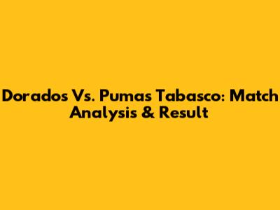 Dorados Vs. Pumas Tabasco: Match Analysis & Result
