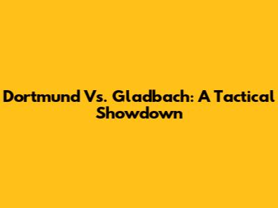 Dortmund Vs. Gladbach: A Tactical Showdown