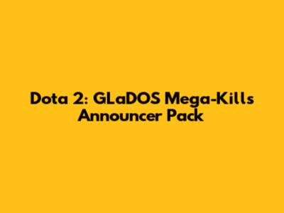 Dota 2: GLaDOS Mega-Kills Announcer Pack