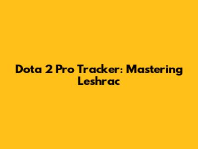 Dota 2 Pro Tracker: Mastering Leshrac