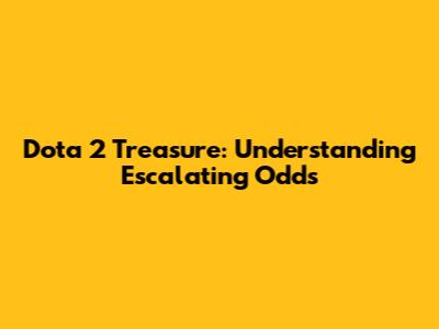 Dota 2 Treasure: Understanding Escalating Odds