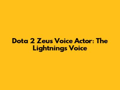 Dota 2 Zeus Voice Actor: The Lightning's Voice