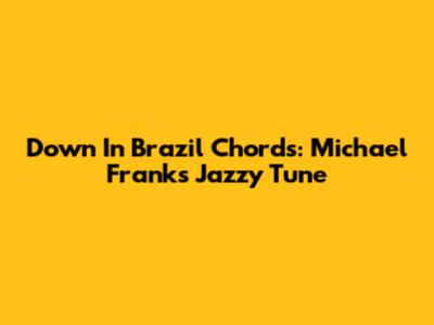 Down In Brazil Chords: Michael Franks' Jazzy Tune