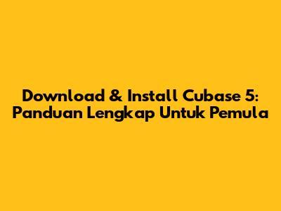 Download & Install Cubase 5: Panduan Lengkap Untuk Pemula