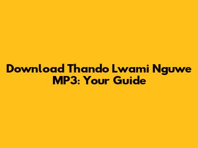 Download 'Thando Lwami Nguwe' MP3: Your Guide