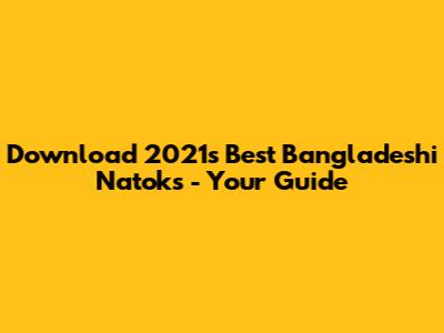 Download 2021's Best Bangladeshi Natoks - Your Guide
