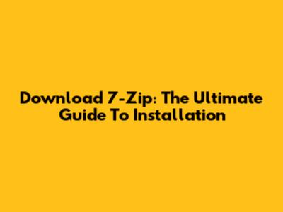 Download 7-Zip: The Ultimate Guide To Installation