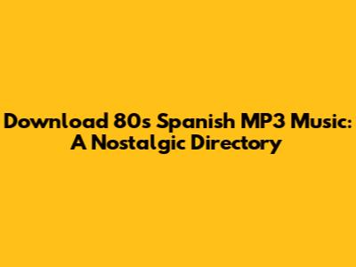 Download 80s Spanish MP3 Music: A Nostalgic Directory