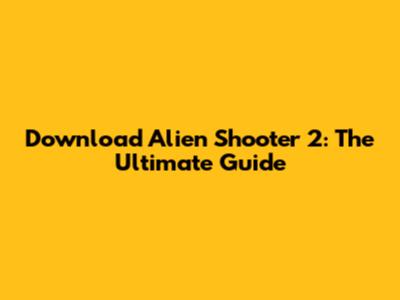 Download Alien Shooter 2: The Ultimate Guide