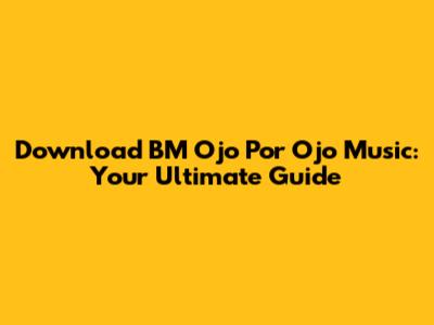 Download BM 'Ojo Por Ojo' Music: Your Ultimate Guide