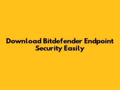 Download Bitdefender Endpoint Security Easily
