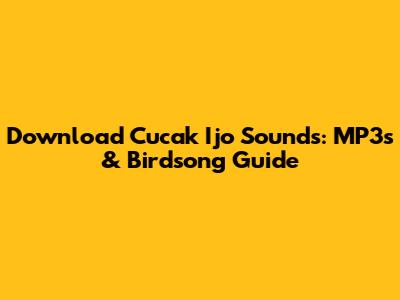 Download Cucak Ijo Sounds: MP3s & Birdsong Guide