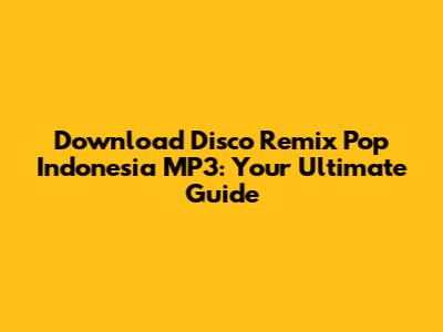 Download Disco Remix Pop Indonesia MP3: Your Ultimate Guide