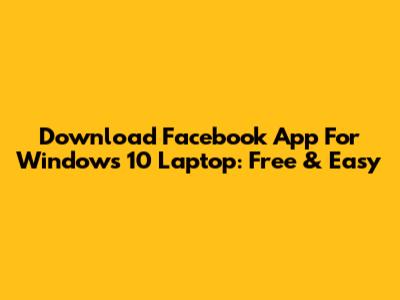Download Facebook App For Windows 10 Laptop: Free & Easy