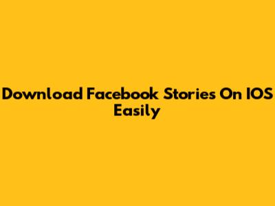 Download Facebook Stories On IOS Easily