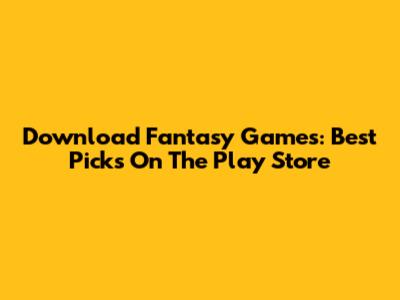 Download Fantasy Games: Best Picks On The Play Store