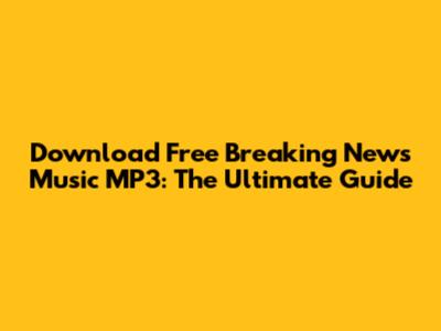 Download Free Breaking News Music MP3: The Ultimate Guide