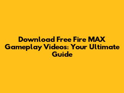 Download Free Fire MAX Gameplay Videos: Your Ultimate Guide