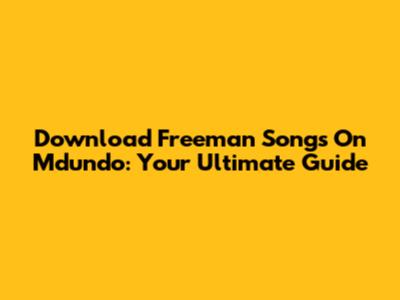 Download Freeman Songs On Mdundo: Your Ultimate Guide