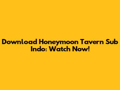 Download Honeymoon Tavern Sub Indo: Watch Now!