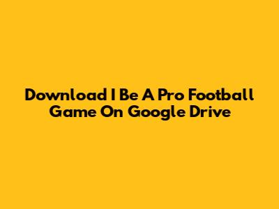 Download I Be A Pro Football Game On Google Drive