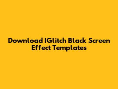 Download IGlitch Black Screen Effect Templates