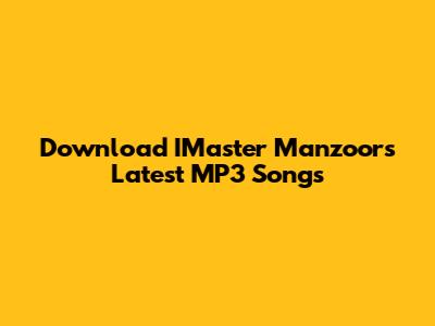 Download IMaster Manzoor's Latest MP3 Songs
