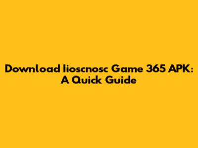 Download Iioscnosc Game 365 APK: A Quick Guide