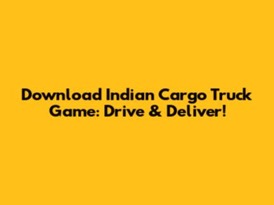 Download Indian Cargo Truck Game: Drive & Deliver!