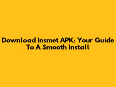 Download Insmet APK: Your Guide To A Smooth Install