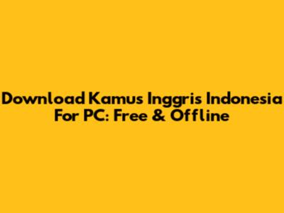 Download Kamus Inggris Indonesia For PC: Free & Offline