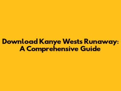 Download Kanye West's Runaway: A Comprehensive Guide