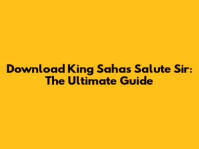 Download King Saha's Salute Sir: The Ultimate Guide