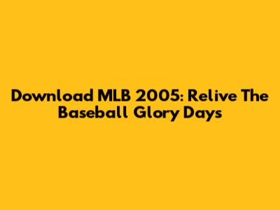 Download MLB 2005: Relive The Baseball Glory Days
