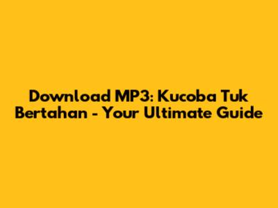 Download MP3: Kucoba Tuk Bertahan - Your Ultimate Guide