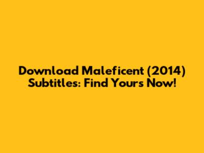 Download Maleficent (2014) Subtitles: Find Yours Now!