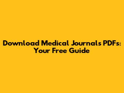 Download Medical Journals PDFs: Your Free Guide