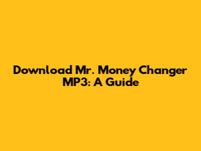 Download Mr. Money Changer MP3: A Guide